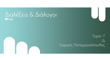 Διαλέξεις & Διάλογοι: Topio 7 & Γιώργος Παπαγιαννόπουλος Διαλέξεις & Διάλογοι: Topio 7 & Γιώργος Παπαγιαννόπουλος